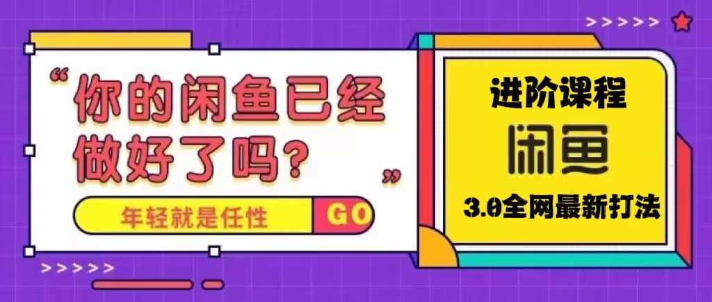 火爆全网的咸鱼玩法进阶课程，单号日入1K的咸鱼进阶课程_111创业网-互联网轻创第一站