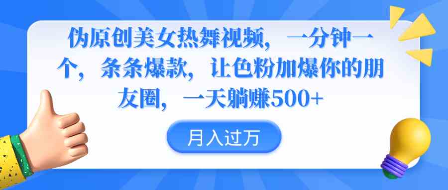 （9131期）伪原创美女热舞视频，条条爆款，让色粉加爆你的朋友圈，轻松躺赚500+_111创业网-互联网轻创第一站