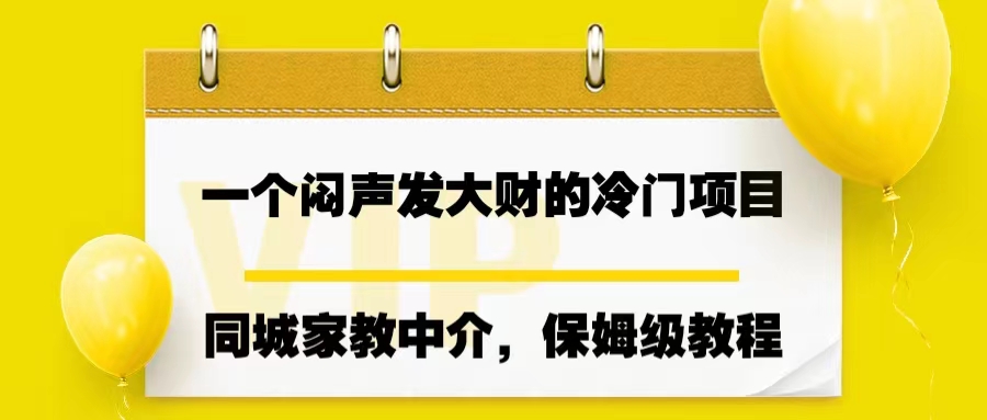 一个闷声发大财的冷门项目，同城家教中介，操作简单，一个月变现7000+_111创业网-互联网轻创第一站