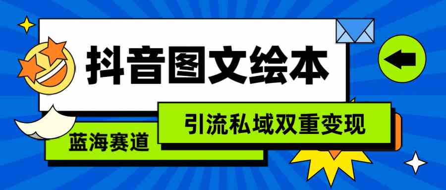 （9309期）抖音图文绘本，简单搬运复制，引流私域双重变现（教程+资源）_111创业网-互联网轻创第一站