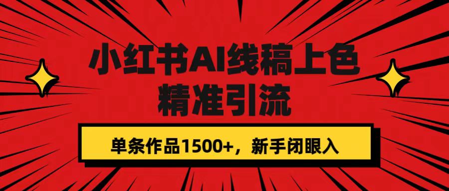 小红书AI线稿上色，精准引流，单条作品变现1500+，新手闭眼入_111创业网-互联网轻创第一站