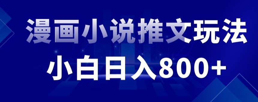外面收费19800的漫画小说推文项目拆解，小白操作日入800+_111创业网-互联网轻创第一站