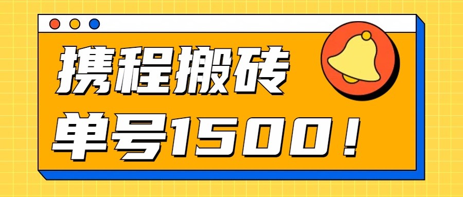24年携程最新搬砖玩法，无需制作视频，小白单号月入1500，可批量操作！_111创业网-互联网轻创第一站