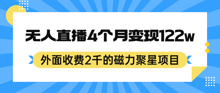 外面收费2千的磁力聚星项目，24小时无人直播，4个月变现122w，可矩阵操作_111创业网-互联网轻创第一站