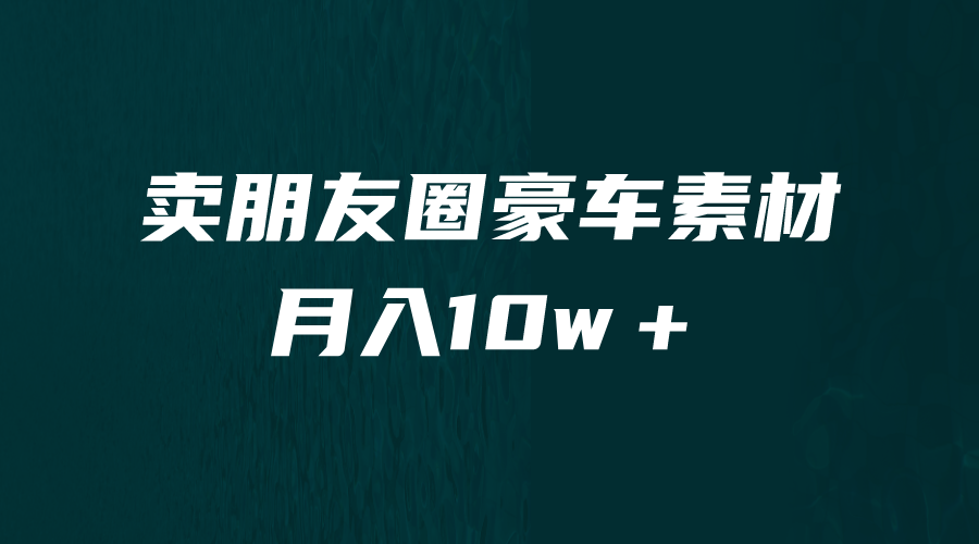卖朋友圈素材，月入10w＋，小众暴利的赛道，谁做谁赚钱（教程+素材）_111创业网-互联网轻创第一站
