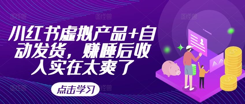 小红书虚拟产品+自动发货，赚睡后收入实在太爽了_111创业网-互联网轻创第一站