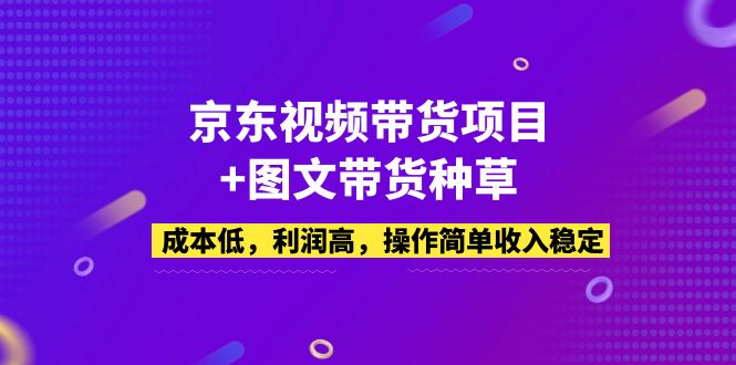 京东视频带货项目+图文带货种草，成本低，利润高，操作简单收入稳定_111创业网-互联网轻创第一站
