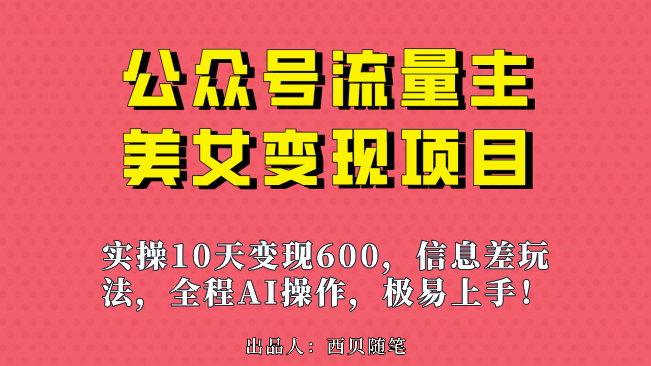 公众号流量主美女变现项目，实操10天变现600+，一个小副业利用AI无脑搬…_111创业网-互联网轻创第一站