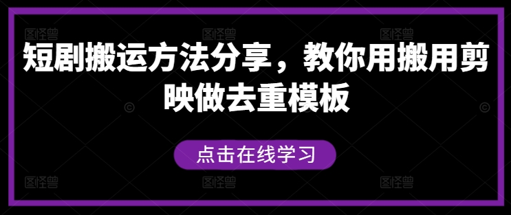 短剧搬运方法分享，教你用搬用剪映做去重模板_111创业网-互联网轻创第一站