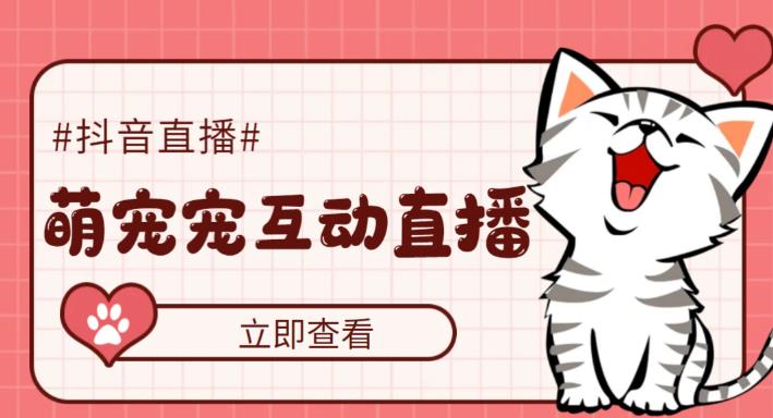 抖音萌宠宠直播项目，可虚拟人直播，抖音报白，实时互动直播【软件+教程】_111创业网-互联网轻创第一站