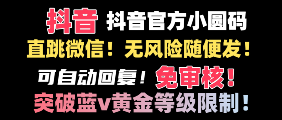 抖音二维码直跳微信技术！站内随便发不违规！！_111创业网-互联网轻创第一站