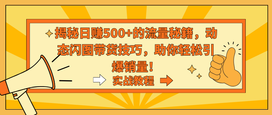 揭秘日赚500+的流量秘籍，动态闪图带货技巧，助你轻松引爆销量！_111创业网-互联网轻创第一站