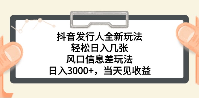 （10700期）抖音发行人全新玩法，轻松日入几张，风口信息差玩法，日入3000+，当天…_111创业网-互联网轻创第一站