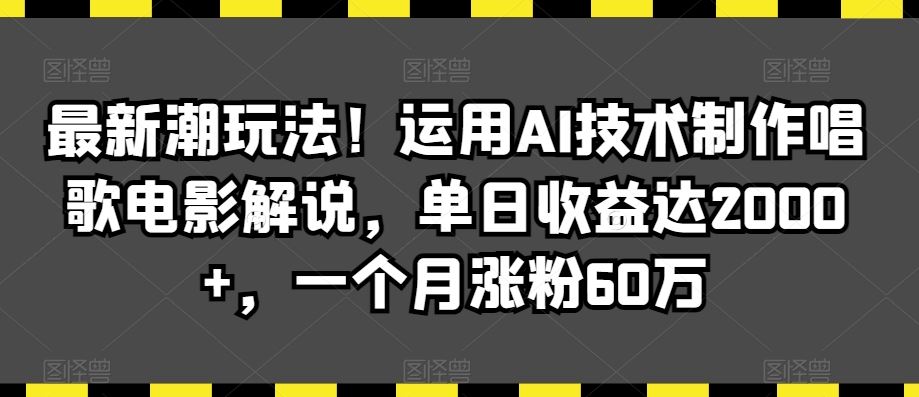 最新潮玩法！运用AI技术制作唱歌电影解说，单日收益达2000+，一个月涨粉60万【揭秘】_111创业网-互联网轻创第一站