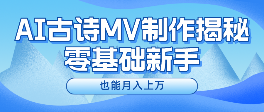 用AI生成古诗mv音乐，一个流量非常火爆的赛道，新手也能月入过万_111创业网-互联网轻创第一站