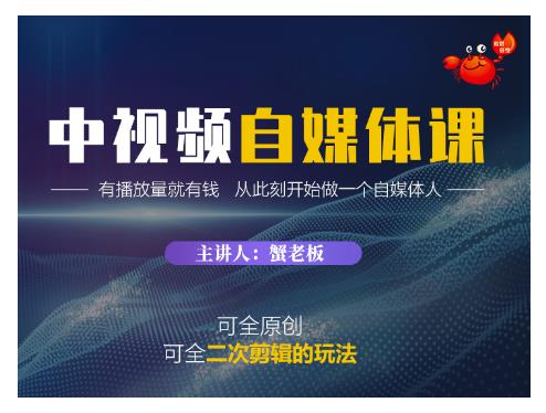 蟹老板·中视频自媒体训练课，可全原创可全二次剪辑的玩法，有播放量就有钱￼_111创业网-互联网轻创第一站