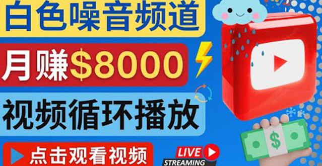 创建一个月入8000美元的大自然白色噪音Youtube频道适合新手操作，流量巨大￼_111创业网-互联网轻创第一站
