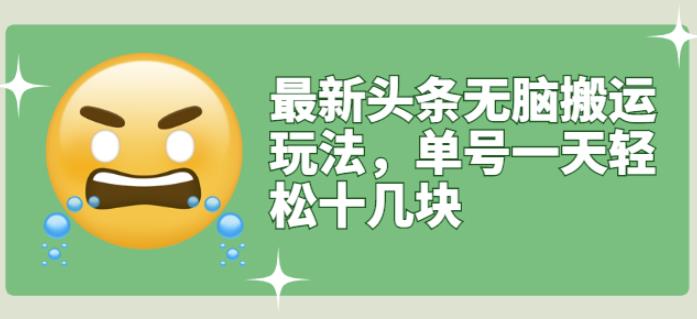 最新头条无脑搬运玩法，单号一天轻松十几块【视频教程+搬运软件】￼_111创业网-互联网轻创第一站