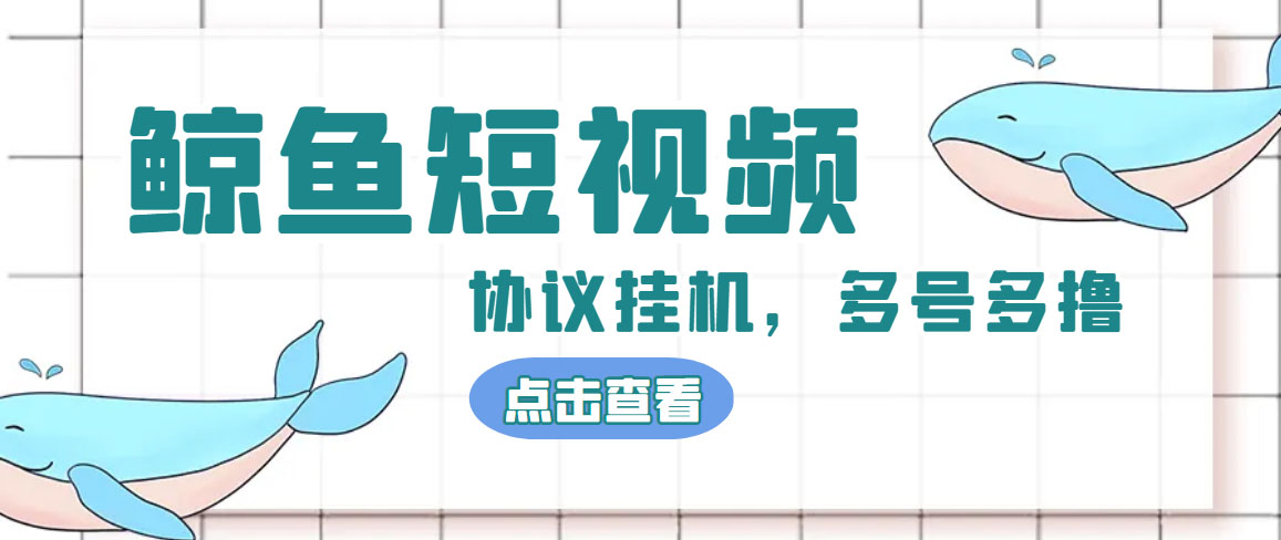 单号300+鲸鱼短视频协议全网首发 多号无限做号独家项目打金(多号协议+教程)_111创业网-互联网轻创第一站