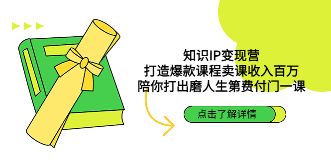 知识IP变现营：打造爆款课程卖课收入百万，陪你打出磨人生第费付门一课_111创业网-互联网轻创第一站
