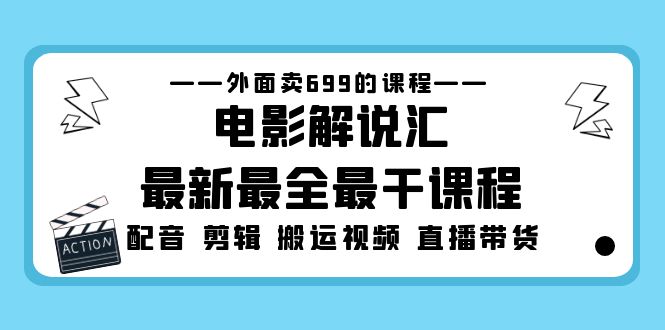 外面卖699的电影解说汇最新最全最干课程：电影配音 剪辑 搬运视频 直播带货_111创业网-互联网轻创第一站