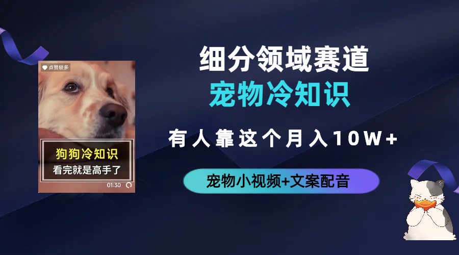 不起眼的抖音细分赛道-宠物冷知识，一段宠物视频配文案，有人靠这个月入10w_111创业网-互联网轻创第一站