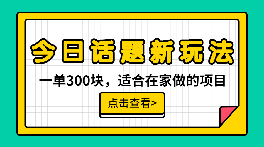 一单300块，今日话题全新玩法，无需剪辑配音，无脑搬运，接广告月入过万_111创业网-互联网轻创第一站