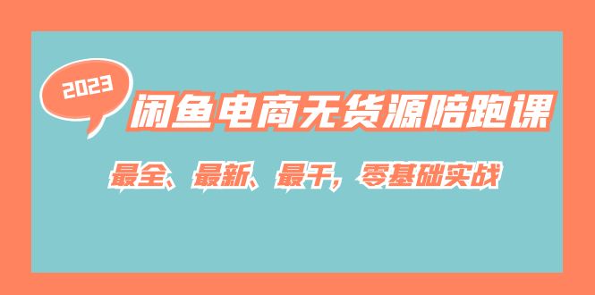 闲鱼电商无货源陪跑课，最全、最新、最干，零基础实战！_111创业网-互联网轻创第一站