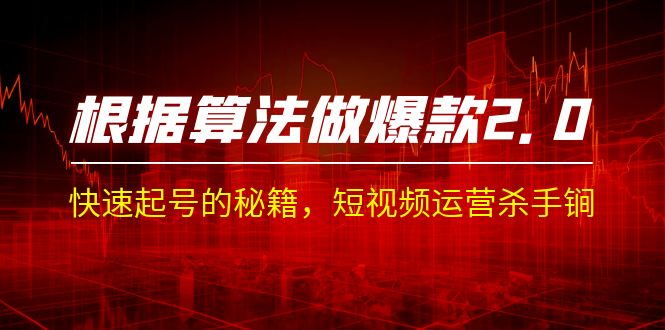 某收费课程《根据-算法做爆款 2.0》快速起号的秘籍，短视频运营杀手锏_111创业网-互联网轻创第一站