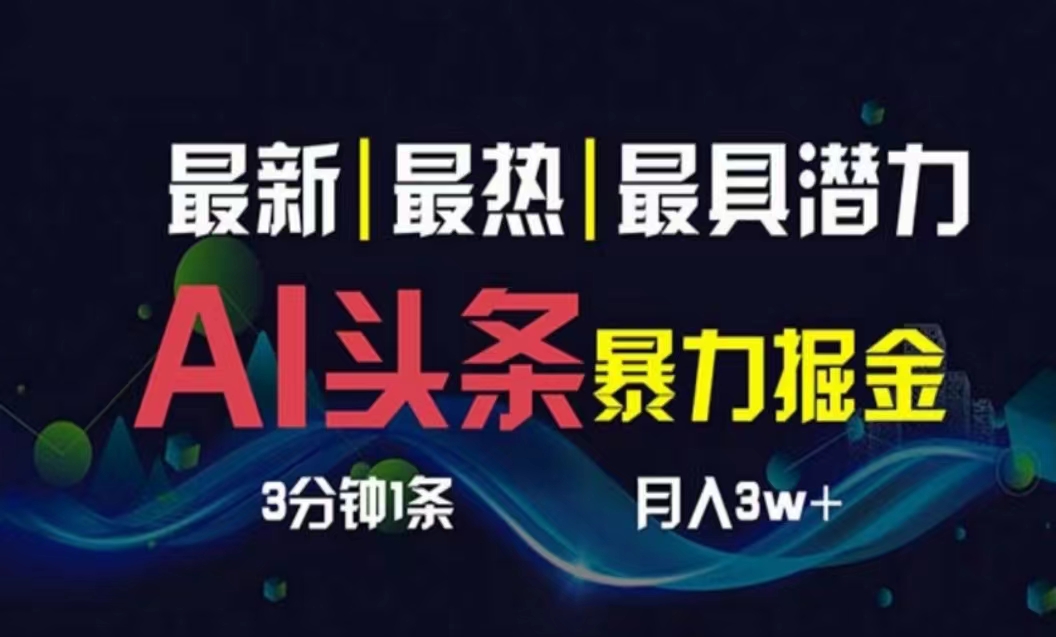 （10855期）AI撸头条3天必起号，超简单3分钟1条，一键多渠道分发，复制粘贴月入1W+_111创业网-互联网轻创第一站