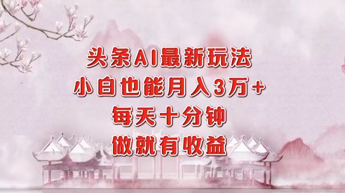 （12843期）头条AI最新玩法，小白轻松月入三万＋，每天十分钟，做就有收益_111创业网-互联网轻创第一站