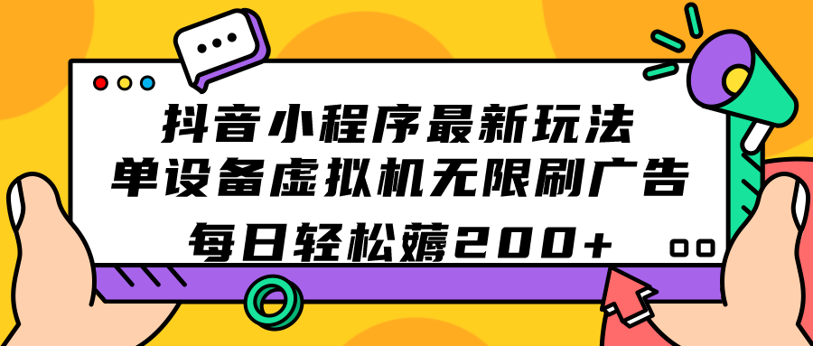抖音小程序最新玩法 单设备虚拟机无限刷广告 每日轻松薅200+_111创业网-互联网轻创第一站