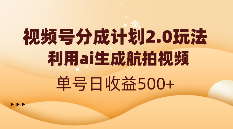视频号分成计划2.0，利用ai生成航拍视频，单号日收益500+_111创业网-互联网轻创第一站