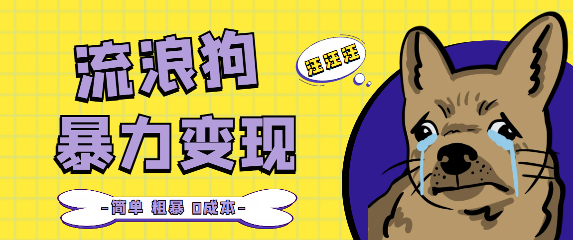 流浪狗暴力变现项目+0撸日入3000+的案例分享课【项目流程+操作详解】_111创业网-互联网轻创第一站