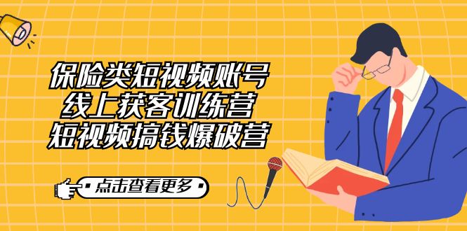 保险类短视频账号线上获客训练营，短视频搞钱爆破营_111创业网-互联网轻创第一站