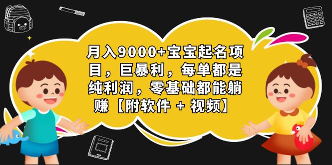 月入9000+宝宝起名项目，巨暴利 每单都是纯利润，0基础躺赚【附软件+视频】_111创业网-互联网轻创第一站