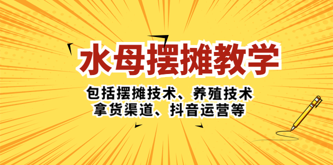 水母·摆摊教学，包括摆摊技术、养殖技术、拿货渠道、抖音运营等_111创业网-互联网轻创第一站