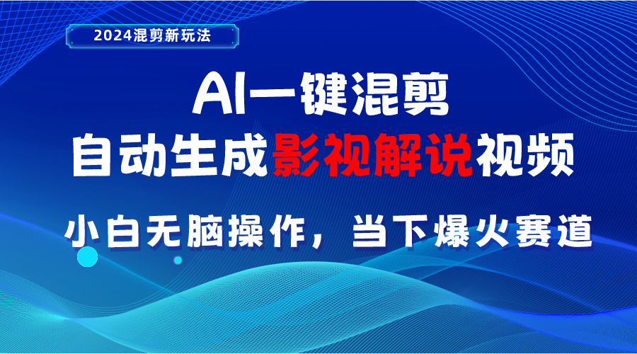 （10824期）AI一键混剪，自动生成影视解说视频 小白无脑操作，当下各个平台的爆火赛道_111创业网-互联网轻创第一站