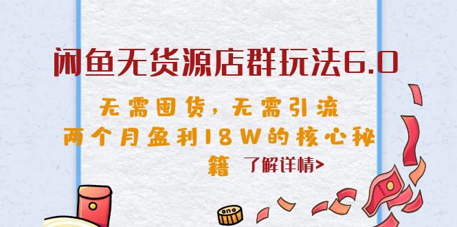 闲鱼无货源店群玩法6.0，无需囤货，无需引流，两个月盈利18W的核心秘籍_111创业网-互联网轻创第一站