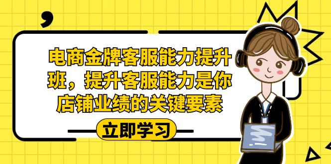 电商-金牌客服能力-提升班，提升客服能力是你店铺业绩的关键要素！_111创业网-互联网轻创第一站