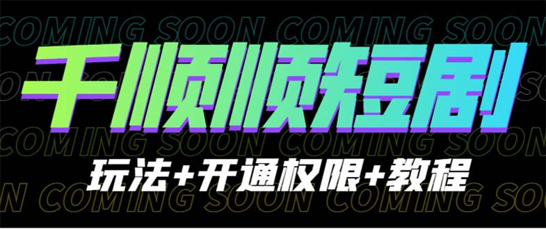 收费800多的千顺顺短剧玩法+开通权限+教程_111创业网-互联网轻创第一站