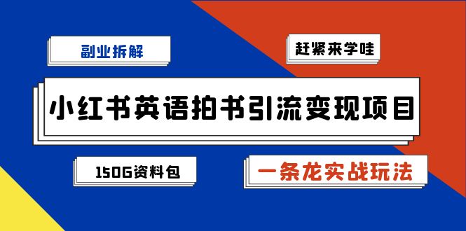 副业拆解：小红书英语拍书引流变现项目【一条龙实战玩法+150G资料包】_111创业网-互联网轻创第一站