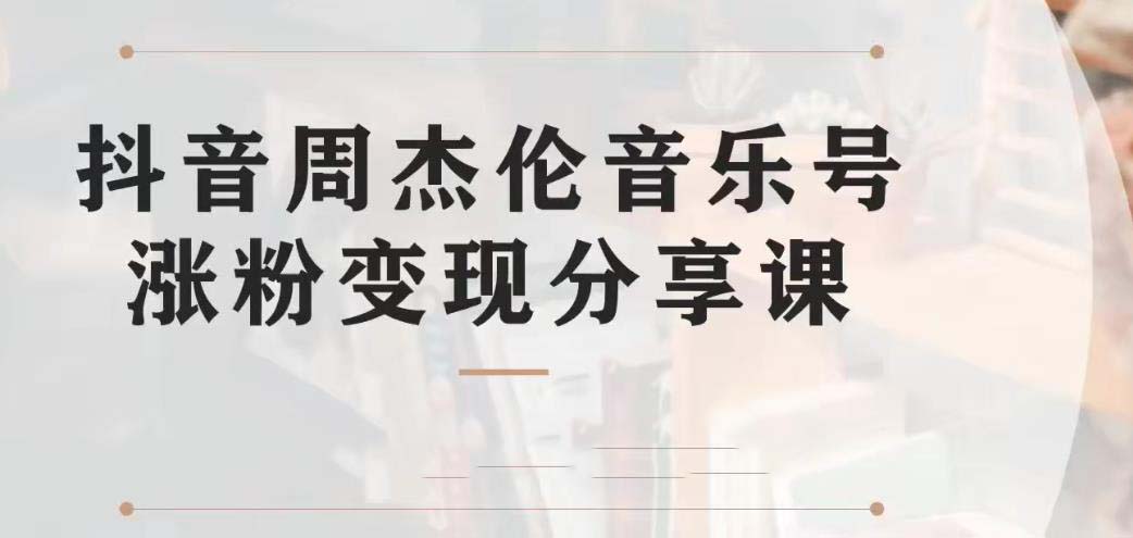 副业拆解：抖音杰伦音乐号涨粉变现项目 视频版一条龙实操玩法（教程+素材）_111创业网-互联网轻创第一站