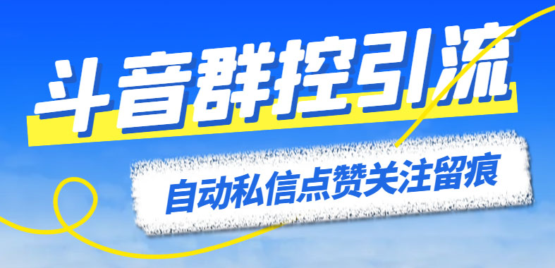 最新斗音协议群控全自动引流脚本 自动私信点赞关注留痕等【永久脚本+教程】_111创业网-互联网轻创第一站
