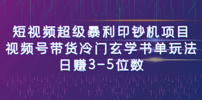 短视频超级暴利印钞机项目：视频号带货冷门玄学书单玩法，日赚3-5位数_111创业网-互联网轻创第一站