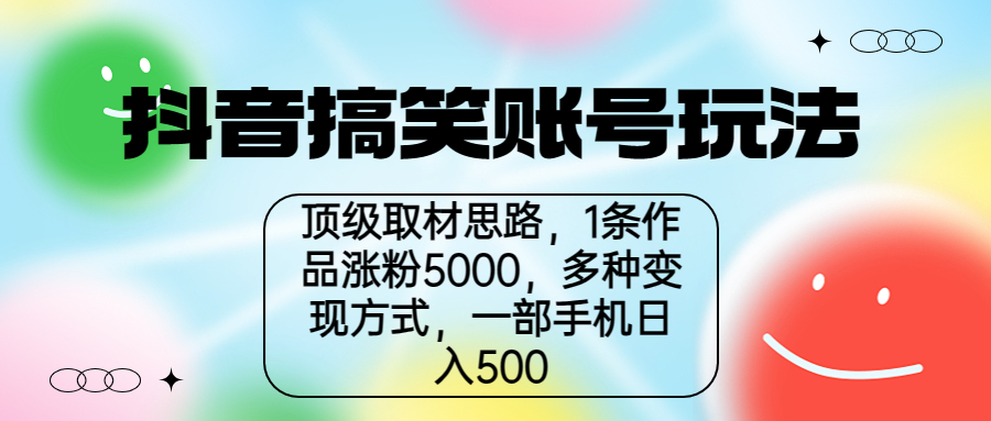 抖音搞笑账号玩法，顶级取材思路，1条作品涨粉5000，一部手机日入500_111创业网-互联网轻创第一站