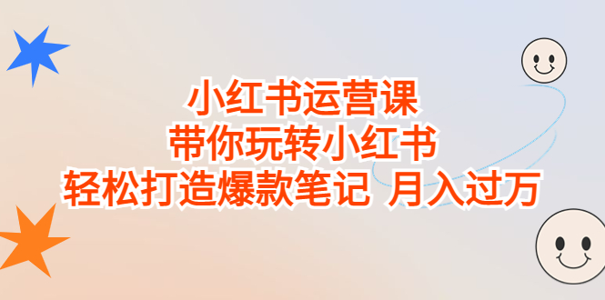 小红书运营课，带你玩转小红书，轻松打造爆款笔记 月入过万_111创业网-互联网轻创第一站