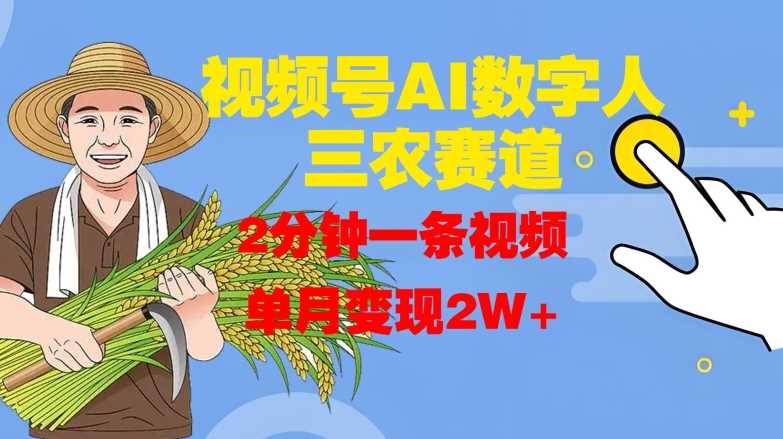 视频号AI数字人玩转三农赛道，2分钟一条视频，单月变现2W+_111创业网-互联网轻创第一站