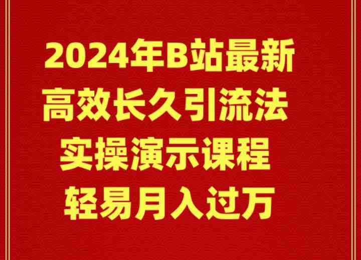 （9179期）2024年B站最新高效长久引流法 实操演示课程 轻易月入过万_111创业网-互联网轻创第一站
