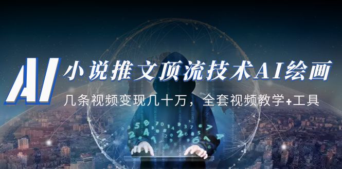 小说推文·顶流技术AI绘画教学：几条视频变现几十万，全套视频教学+工具_111创业网-互联网轻创第一站